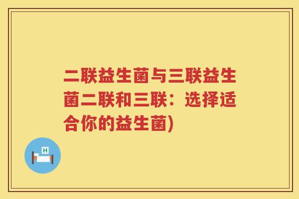 二联益生菌与三联益生菌二联和三联：选择适合你的益生菌)