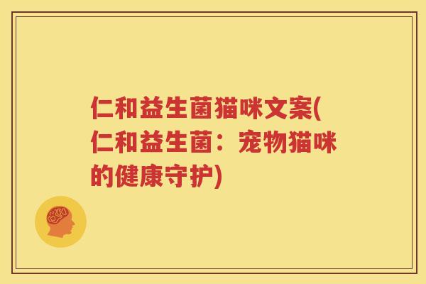 仁和益生菌猫咪文案(仁和益生菌：宠物猫咪的健康守护)