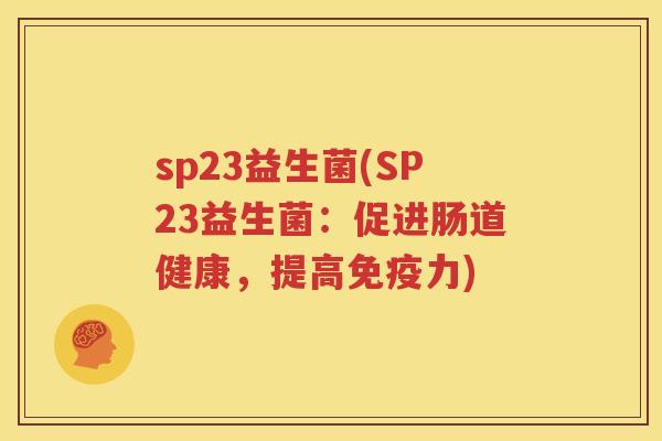 sp23益生菌(SP23益生菌：促进肠道健康，提高免疫力)