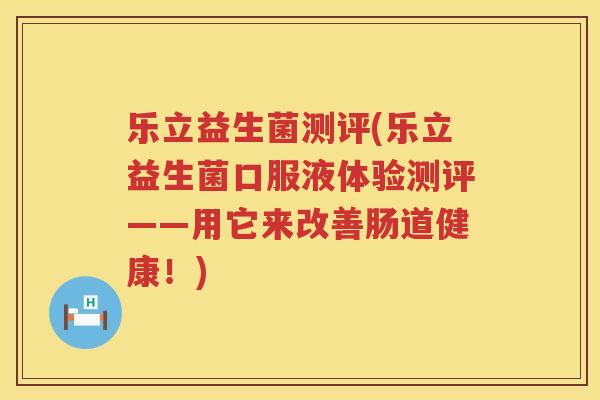 乐立益生菌测评(乐立益生菌口服液体验测评——用它来改善肠道健康！)