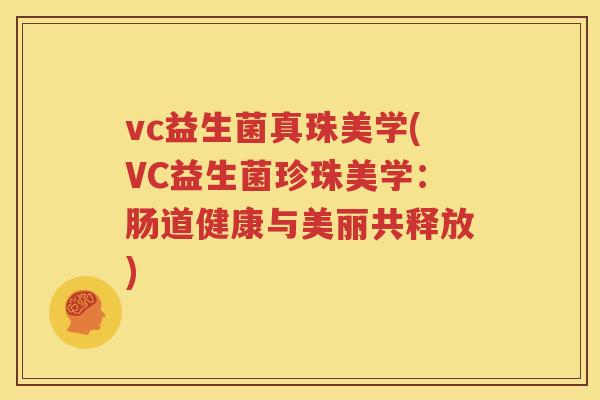 vc益生菌真珠美学(VC益生菌珍珠美学：肠道健康与美丽共释放)