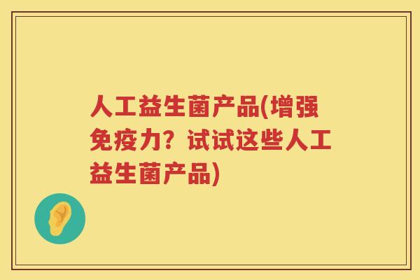 人工益生菌产品(增强免疫力？试试这些人工益生菌产品)