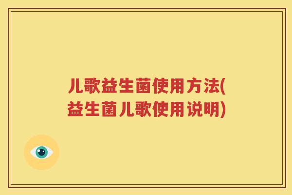 儿歌益生菌使用方法(益生菌儿歌使用说明)