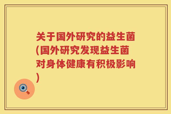 关于国外研究的益生菌(国外研究发现益生菌对身体健康有积极影响)