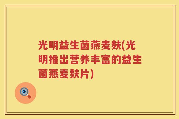 光明益生菌燕麦麸(光明推出营养丰富的益生菌燕麦麸片)