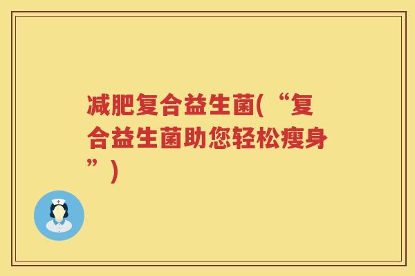 减肥复合益生菌(“复合益生菌助您轻松瘦身”)