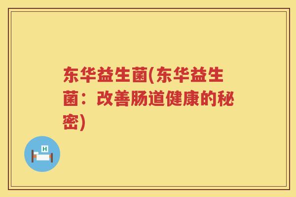 东华益生菌(东华益生菌：改善肠道健康的秘密)