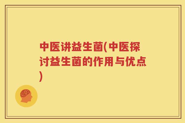 中医讲益生菌(中医探讨益生菌的作用与优点)