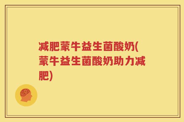 减肥蒙牛益生菌酸奶(蒙牛益生菌酸奶助力减肥)