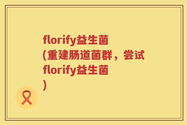 florify益生菌(重建肠道菌群，尝试florify益生菌)