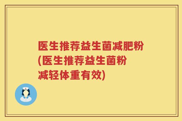 医生推荐益生菌减肥粉(医生推荐益生菌粉 减轻体重有效)