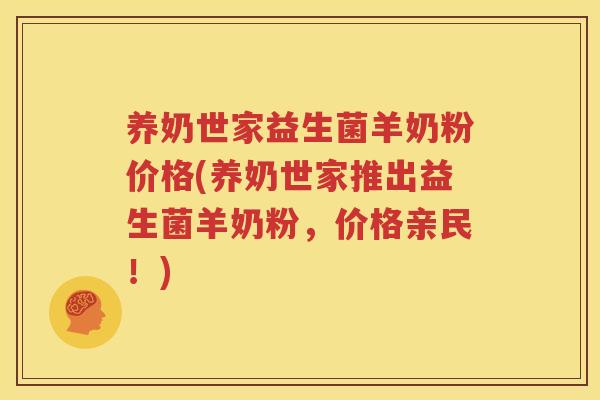 养奶世家益生菌羊奶粉价格(养奶世家推出益生菌羊奶粉，价格亲民！)