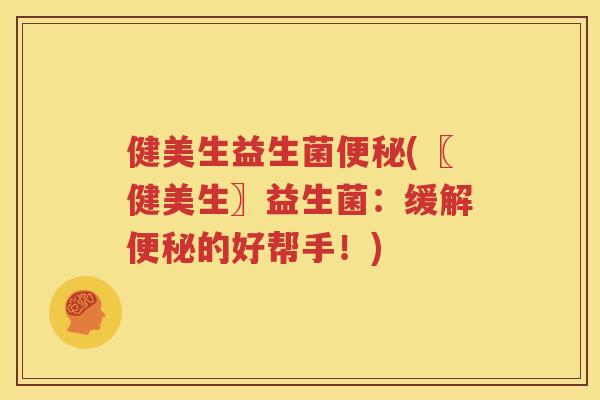 健美生益生菌便秘(〖健美生〗益生菌：缓解便秘的好帮手！)