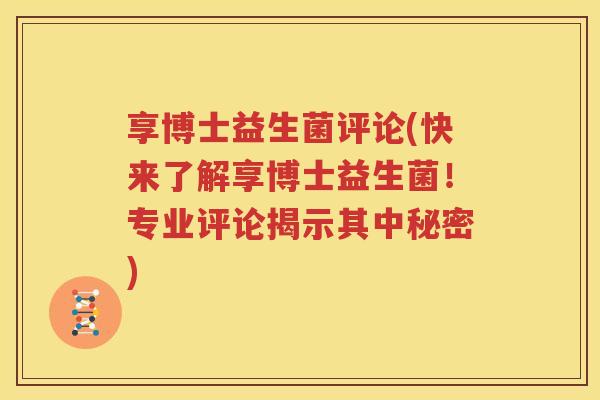 享博士益生菌评论(快来了解享博士益生菌！专业评论揭示其中秘密)