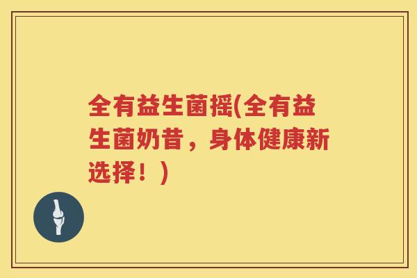 全有益生菌摇(全有益生菌奶昔，身体健康新选择！)