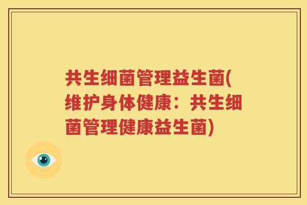 共生细菌管理益生菌(维护身体健康：共生细菌管理健康益生菌)