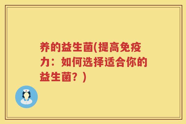 养的益生菌(提高免疫力：如何选择适合你的益生菌？)