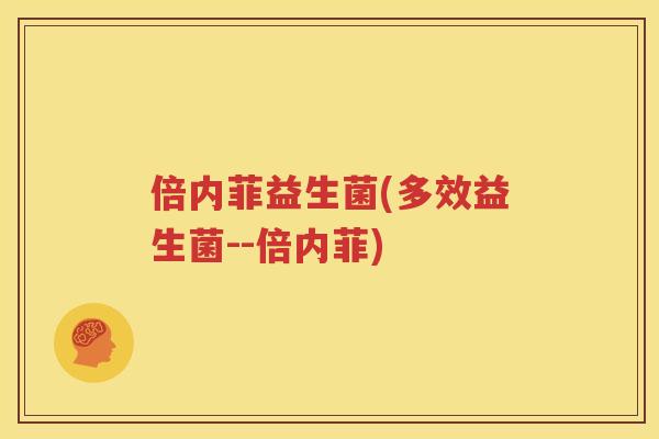 倍内菲益生菌(多效益生菌--倍内菲)