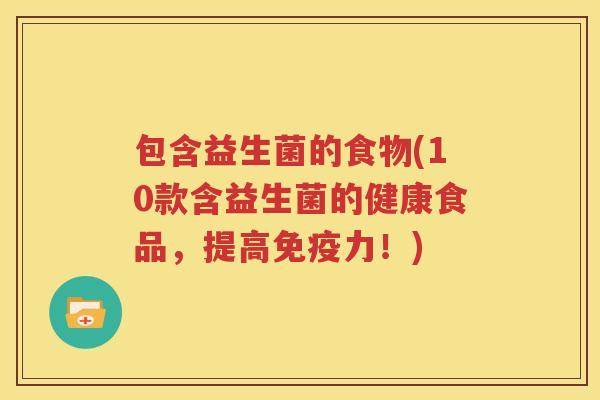 包含益生菌的食物(10款含益生菌的健康食品，提高免疫力！)