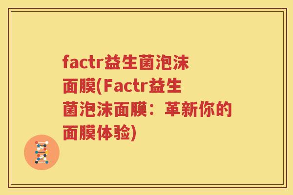 factr益生菌泡沫面膜(Factr益生菌泡沫面膜：革新你的面膜体验)