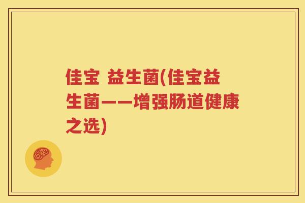 佳宝 益生菌(佳宝益生菌——增强肠道健康之选)