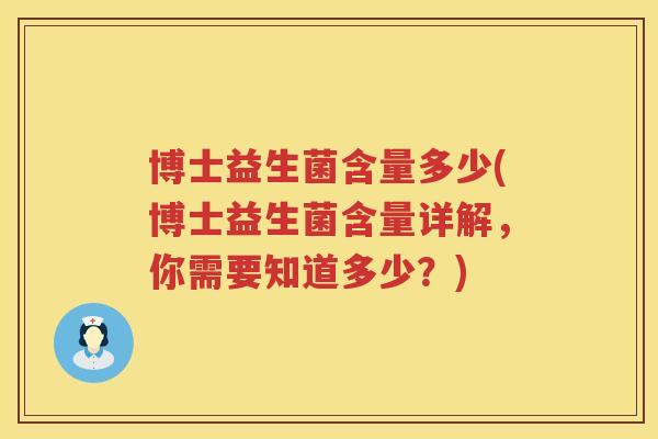 博士益生菌含量多少(博士益生菌含量详解，你需要知道多少？)