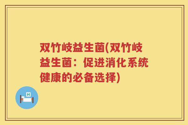双竹岐益生菌(双竹岐益生菌：促进消化系统健康的必备选择)
