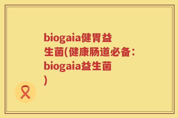 biogaia健胃益生菌(健康肠道必备：biogaia益生菌)
