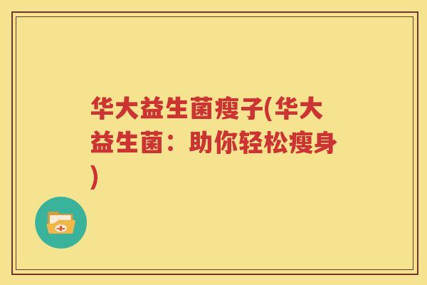 华大益生菌瘦子(华大益生菌：助你轻松瘦身)