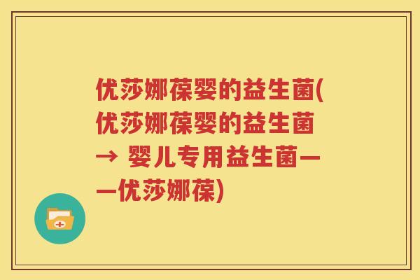 优莎娜葆婴的益生菌(优莎娜葆婴的益生菌 → 婴儿专用益生菌——优莎娜葆)