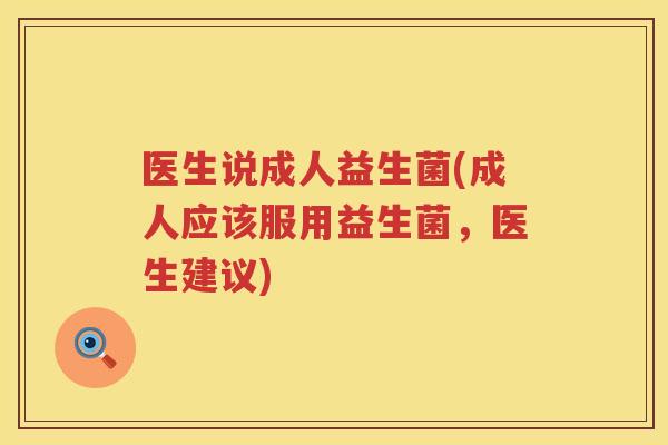 医生说成人益生菌(成人应该服用益生菌，医生建议)
