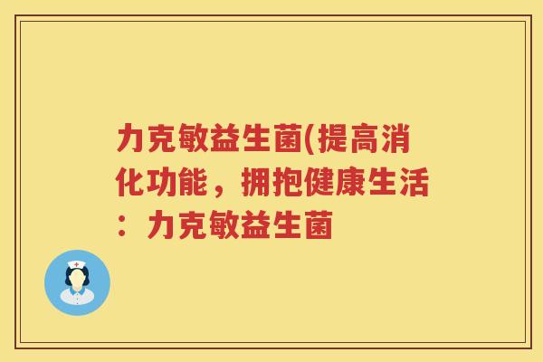 力克敏益生菌(提高消化功能，拥抱健康生活：力克敏益生菌