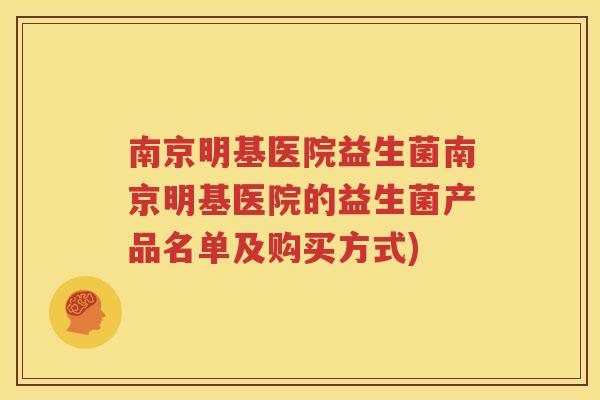 南京明基医院益生菌南京明基医院的益生菌产品名单及购买方式)