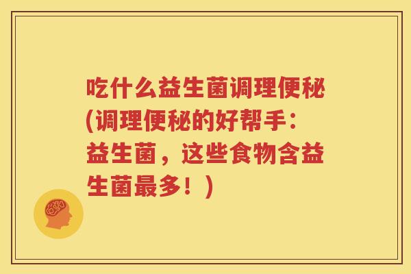 吃什么益生菌调理便秘(调理便秘的好帮手：益生菌，这些食物含益生菌最多！)