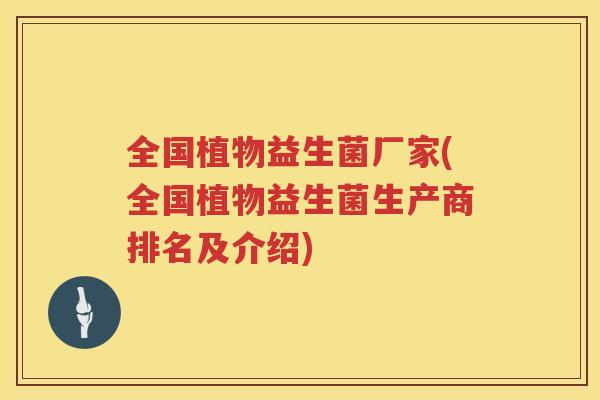 全国植物益生菌厂家(全国植物益生菌生产商排名及介绍)