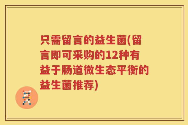 只需留言的益生菌(留言即可采购的12种有益于肠道微生态平衡的益生菌推荐)