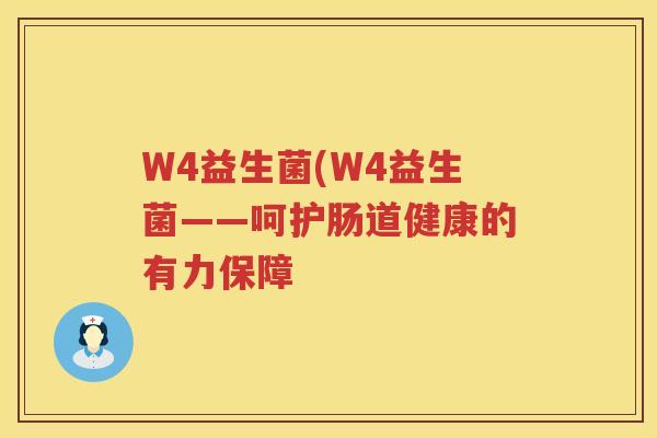 W4益生菌(W4益生菌——呵护肠道健康的有力保障