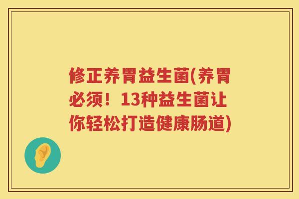 修正养胃益生菌(养胃必须！13种益生菌让你轻松打造健康肠道)