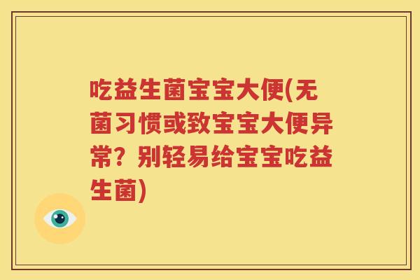 吃益生菌宝宝大便(无菌习惯或致宝宝大便异常？别轻易给宝宝吃益生菌)
