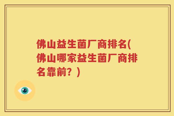 佛山益生菌厂商排名(佛山哪家益生菌厂商排名靠前？)