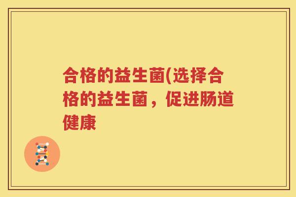 合格的益生菌(选择合格的益生菌，促进肠道健康
