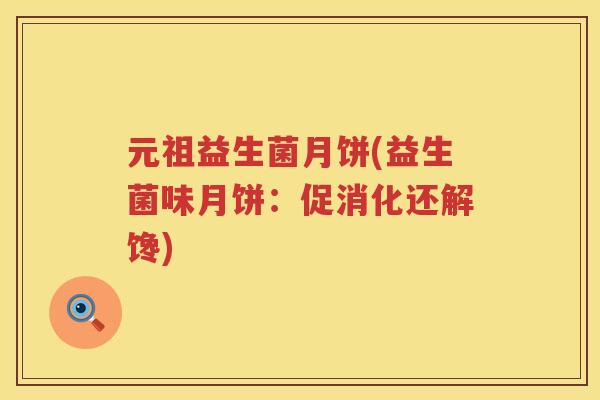元祖益生菌月饼(益生菌味月饼：促消化还解馋)