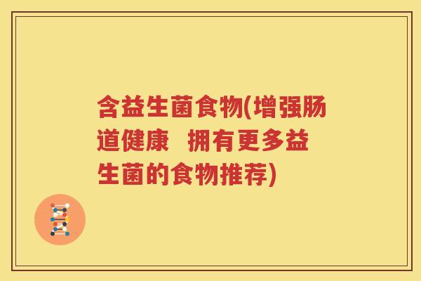 含益生菌食物(增强肠道健康  拥有更多益生菌的食物推荐)