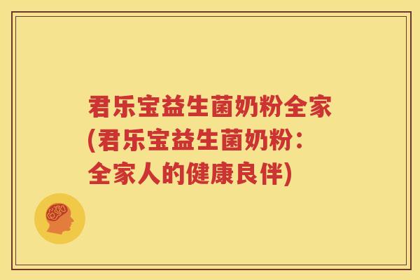 君乐宝益生菌奶粉全家(君乐宝益生菌奶粉：全家人的健康良伴)