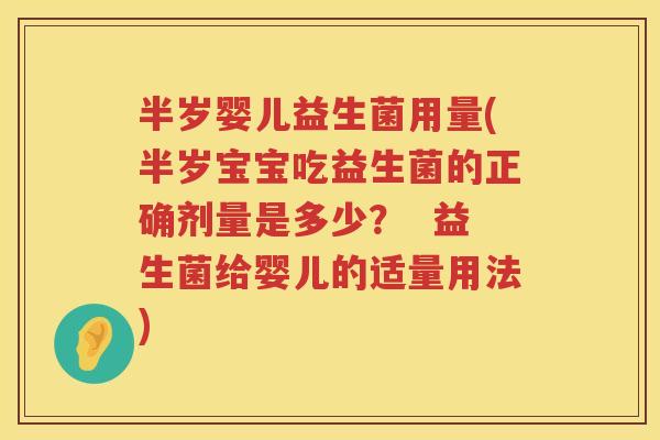 半岁婴儿益生菌用量(半岁宝宝吃益生菌的正确剂量是多少？  益生菌给婴儿的适量用法)