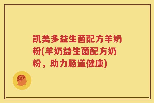 凯美多益生菌配方羊奶粉(羊奶益生菌配方奶粉，助力肠道健康)