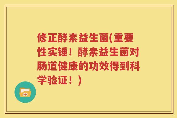 修正酵素益生菌(重要性实锤！酵素益生菌对肠道健康的功效得到科学验证！)