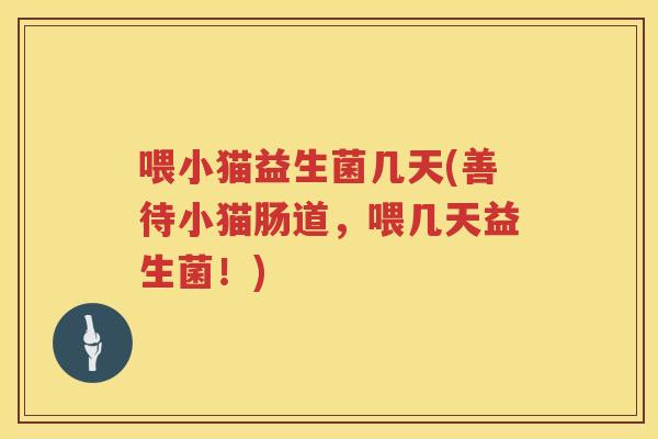 喂小猫益生菌几天(善待小猫肠道，喂几天益生菌！)
