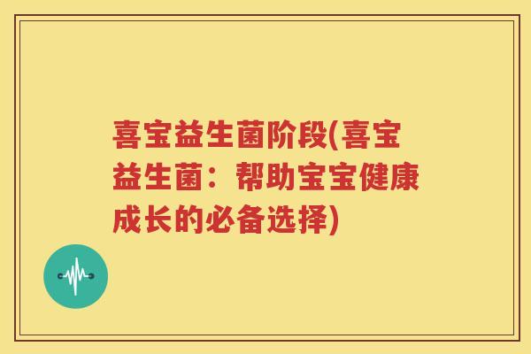 喜宝益生菌阶段(喜宝益生菌：帮助宝宝健康成长的必备选择)