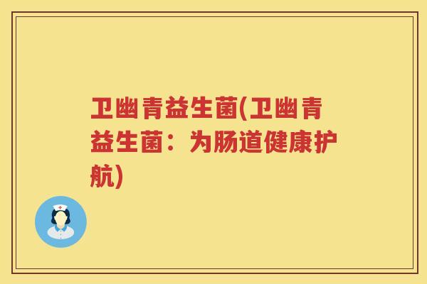 卫幽青益生菌(卫幽青益生菌：为肠道健康护航)